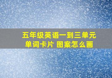 五年级英语一到三单元单词卡片 图案怎么画